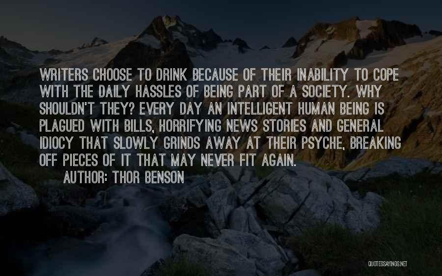 Thor Benson Quotes: Writers Choose To Drink Because Of Their Inability To Cope With The Daily Hassles Of Being Part Of A Society.