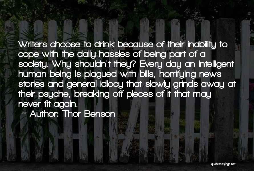 Thor Benson Quotes: Writers Choose To Drink Because Of Their Inability To Cope With The Daily Hassles Of Being Part Of A Society.