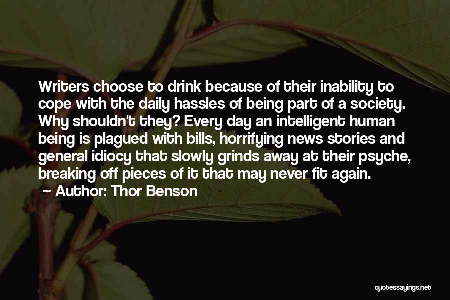 Thor Benson Quotes: Writers Choose To Drink Because Of Their Inability To Cope With The Daily Hassles Of Being Part Of A Society.