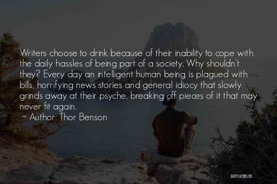 Thor Benson Quotes: Writers Choose To Drink Because Of Their Inability To Cope With The Daily Hassles Of Being Part Of A Society.