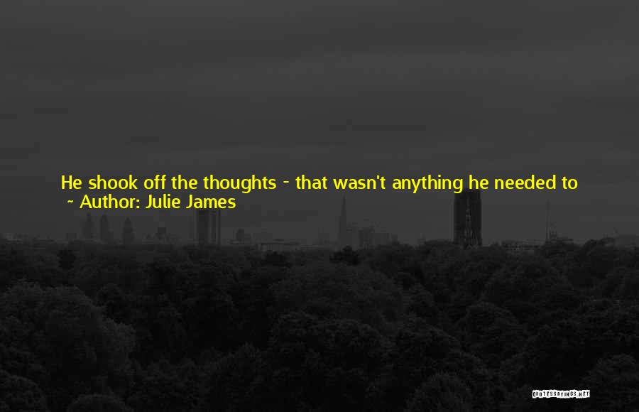 Julie James Quotes: He Shook Off The Thoughts - That Wasn't Anything He Needed To Worry About Tonight. Any Secondnow, He Was Going