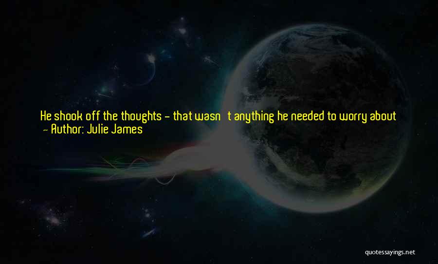 Julie James Quotes: He Shook Off The Thoughts - That Wasn't Anything He Needed To Worry About Tonight. Any Secondnow, He Was Going