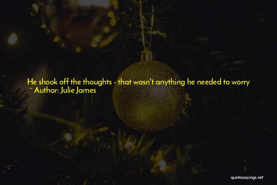 Julie James Quotes: He Shook Off The Thoughts - That Wasn't Anything He Needed To Worry About Tonight. Any Secondnow, He Was Going