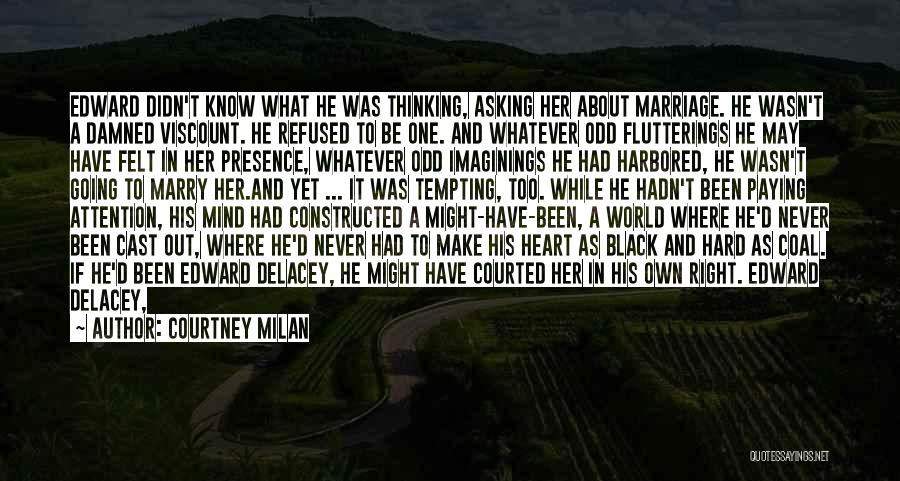 Courtney Milan Quotes: Edward Didn't Know What He Was Thinking, Asking Her About Marriage. He Wasn't A Damned Viscount. He Refused To Be