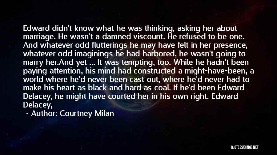 Courtney Milan Quotes: Edward Didn't Know What He Was Thinking, Asking Her About Marriage. He Wasn't A Damned Viscount. He Refused To Be