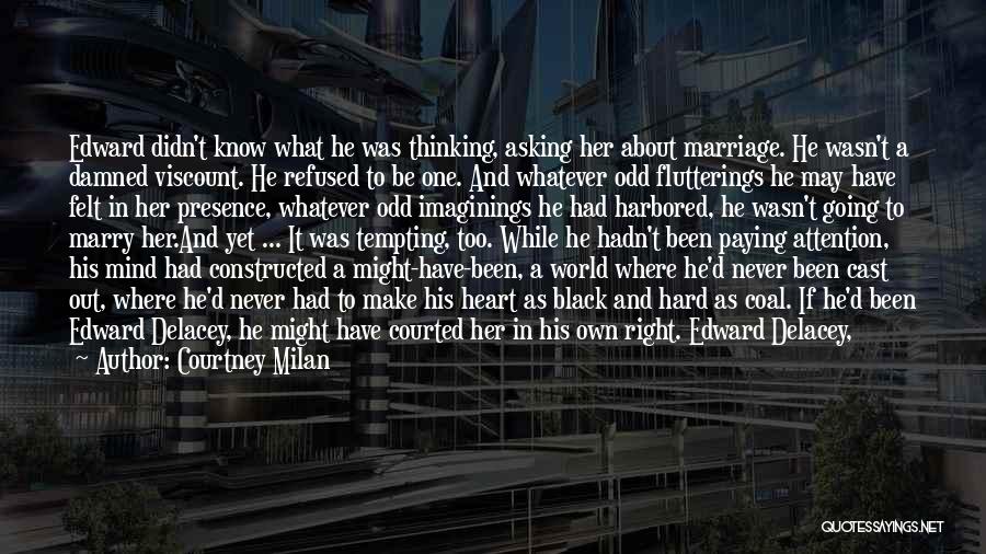 Courtney Milan Quotes: Edward Didn't Know What He Was Thinking, Asking Her About Marriage. He Wasn't A Damned Viscount. He Refused To Be