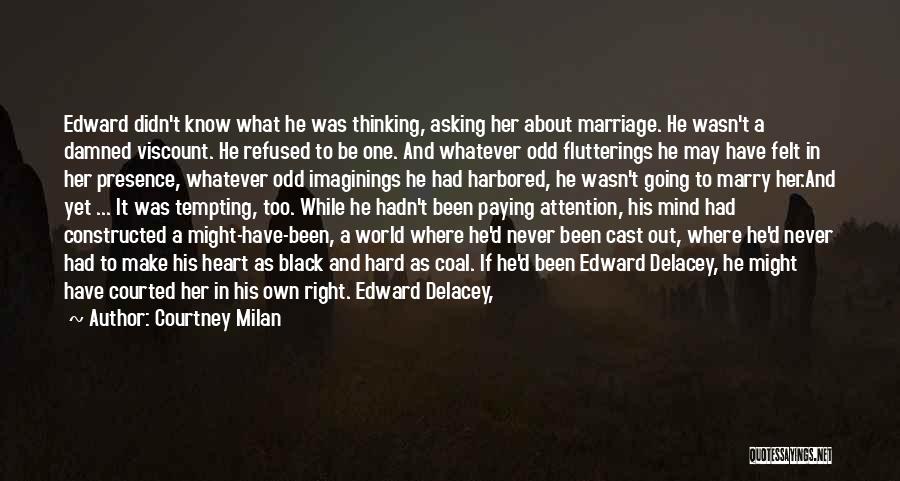 Courtney Milan Quotes: Edward Didn't Know What He Was Thinking, Asking Her About Marriage. He Wasn't A Damned Viscount. He Refused To Be