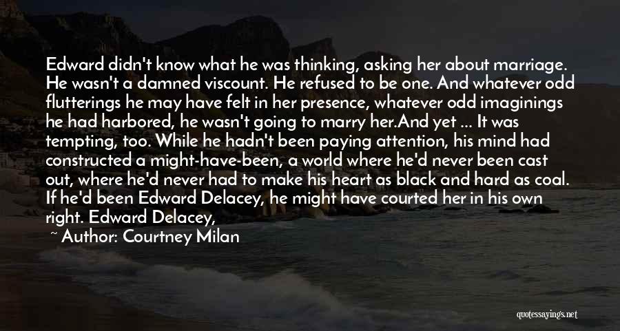 Courtney Milan Quotes: Edward Didn't Know What He Was Thinking, Asking Her About Marriage. He Wasn't A Damned Viscount. He Refused To Be