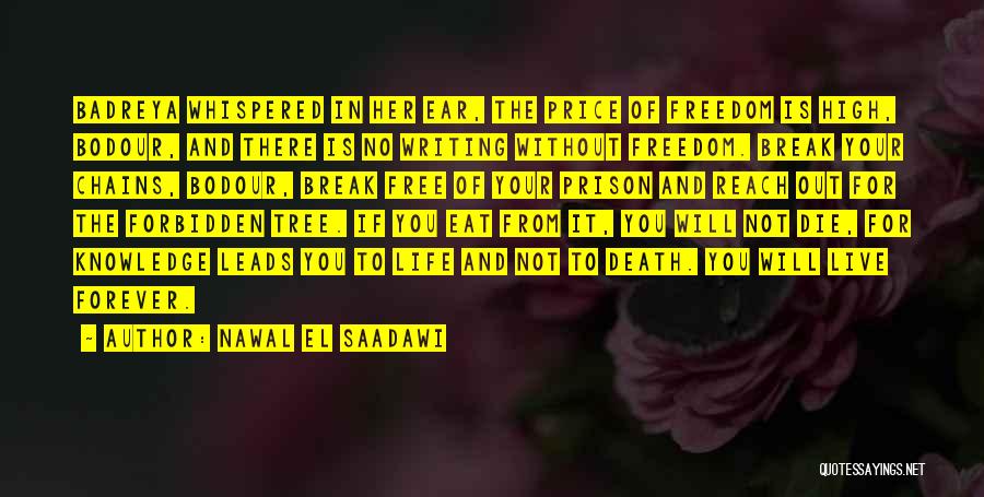 Nawal El Saadawi Quotes: Badreya Whispered In Her Ear, The Price Of Freedom Is High, Bodour, And There Is No Writing Without Freedom. Break