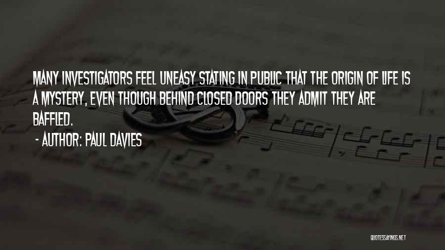 Paul Davies Quotes: Many Investigators Feel Uneasy Stating In Public That The Origin Of Life Is A Mystery, Even Though Behind Closed Doors