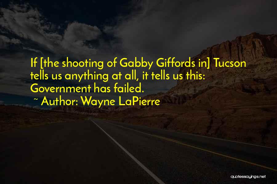 Wayne LaPierre Quotes: If [the Shooting Of Gabby Giffords In] Tucson Tells Us Anything At All, It Tells Us This: Government Has Failed.