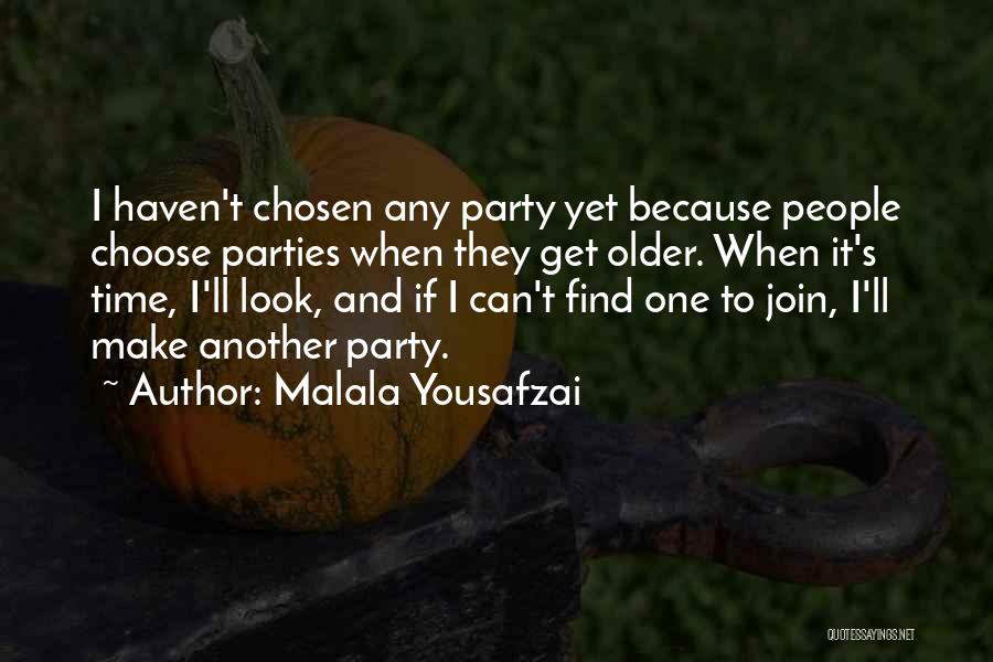 Malala Yousafzai Quotes: I Haven't Chosen Any Party Yet Because People Choose Parties When They Get Older. When It's Time, I'll Look, And