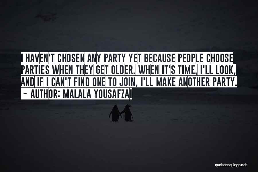 Malala Yousafzai Quotes: I Haven't Chosen Any Party Yet Because People Choose Parties When They Get Older. When It's Time, I'll Look, And