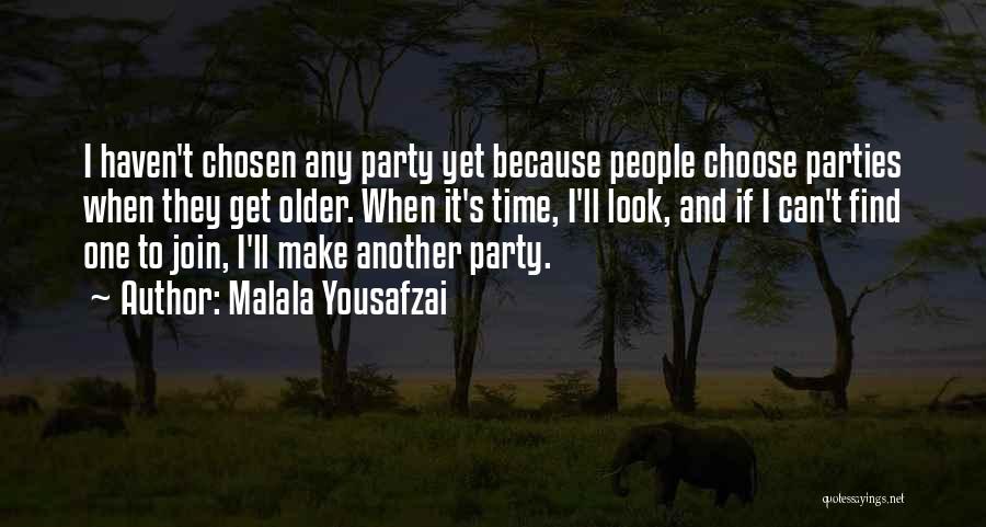 Malala Yousafzai Quotes: I Haven't Chosen Any Party Yet Because People Choose Parties When They Get Older. When It's Time, I'll Look, And