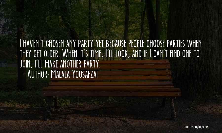 Malala Yousafzai Quotes: I Haven't Chosen Any Party Yet Because People Choose Parties When They Get Older. When It's Time, I'll Look, And