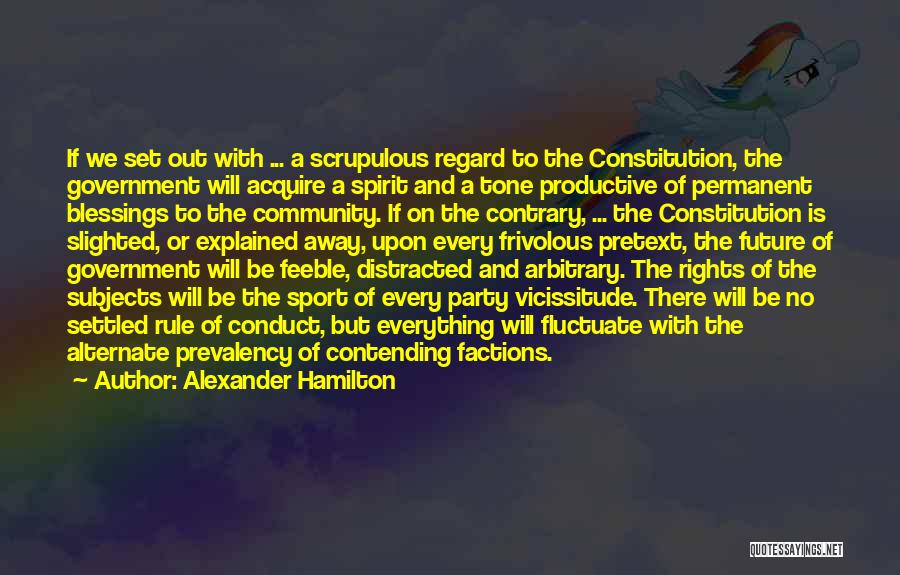 Alexander Hamilton Quotes: If We Set Out With ... A Scrupulous Regard To The Constitution, The Government Will Acquire A Spirit And A