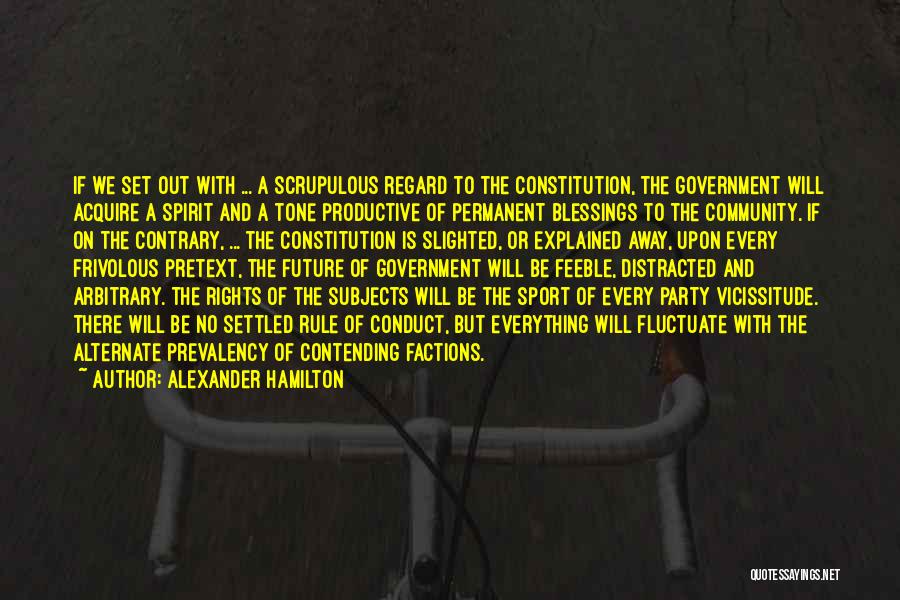 Alexander Hamilton Quotes: If We Set Out With ... A Scrupulous Regard To The Constitution, The Government Will Acquire A Spirit And A