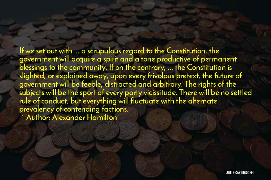 Alexander Hamilton Quotes: If We Set Out With ... A Scrupulous Regard To The Constitution, The Government Will Acquire A Spirit And A