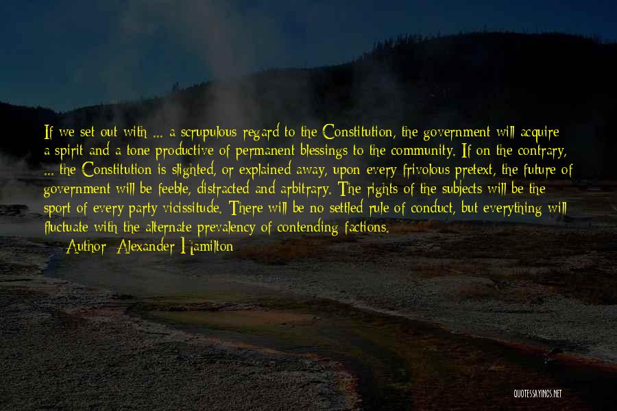 Alexander Hamilton Quotes: If We Set Out With ... A Scrupulous Regard To The Constitution, The Government Will Acquire A Spirit And A