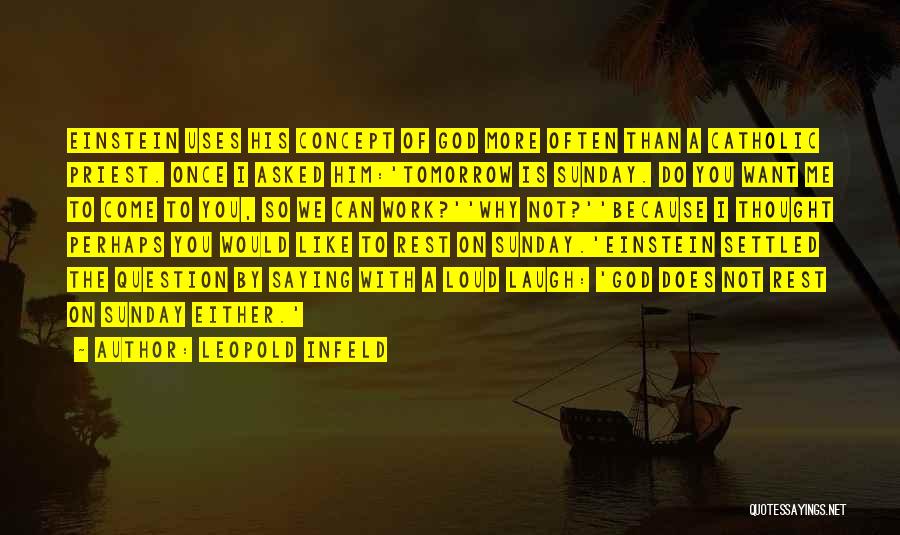 Leopold Infeld Quotes: Einstein Uses His Concept Of God More Often Than A Catholic Priest. Once I Asked Him:'tomorrow Is Sunday. Do You