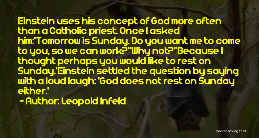 Leopold Infeld Quotes: Einstein Uses His Concept Of God More Often Than A Catholic Priest. Once I Asked Him:'tomorrow Is Sunday. Do You