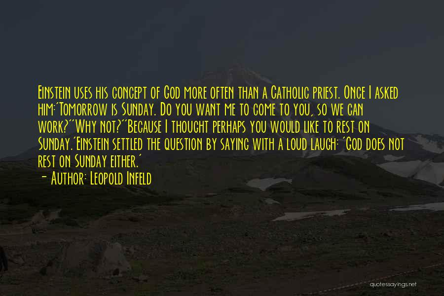 Leopold Infeld Quotes: Einstein Uses His Concept Of God More Often Than A Catholic Priest. Once I Asked Him:'tomorrow Is Sunday. Do You
