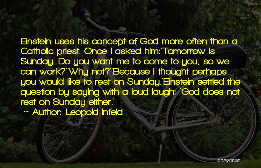 Leopold Infeld Quotes: Einstein Uses His Concept Of God More Often Than A Catholic Priest. Once I Asked Him:'tomorrow Is Sunday. Do You