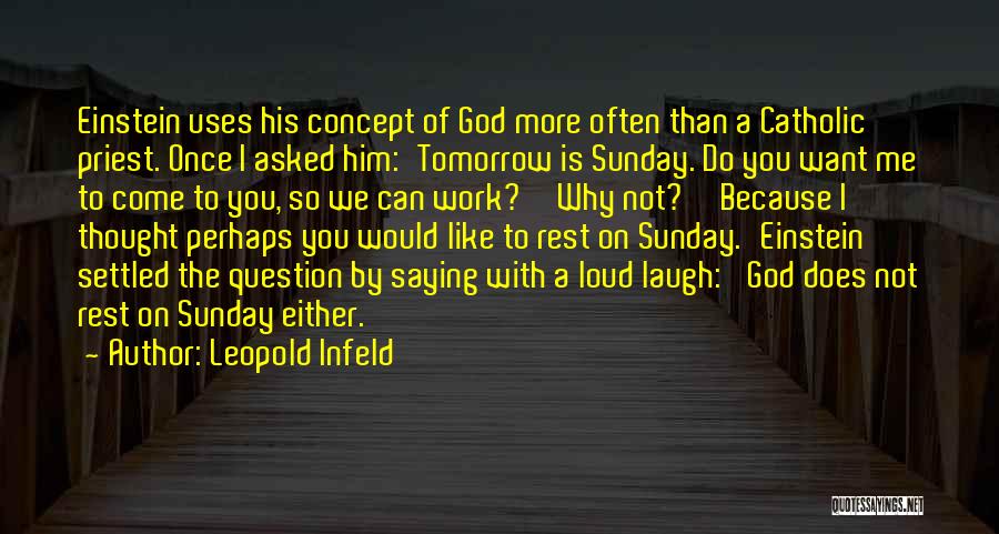 Leopold Infeld Quotes: Einstein Uses His Concept Of God More Often Than A Catholic Priest. Once I Asked Him:'tomorrow Is Sunday. Do You