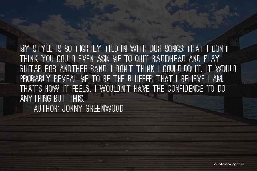 Jonny Greenwood Quotes: My Style Is So Tightly Tied In With Our Songs That I Don't Think You Could Even Ask Me To