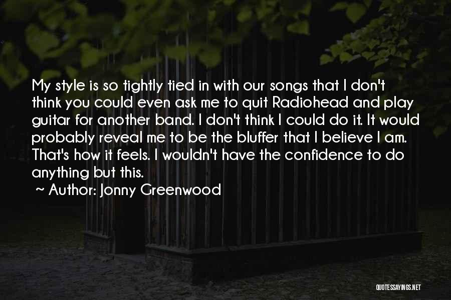 Jonny Greenwood Quotes: My Style Is So Tightly Tied In With Our Songs That I Don't Think You Could Even Ask Me To