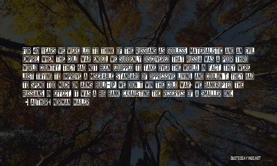 Norman Mailer Quotes: For 40 Years We Were Led To Think Of The Russians As Godless, Materialistic And An Evil Empire. When The