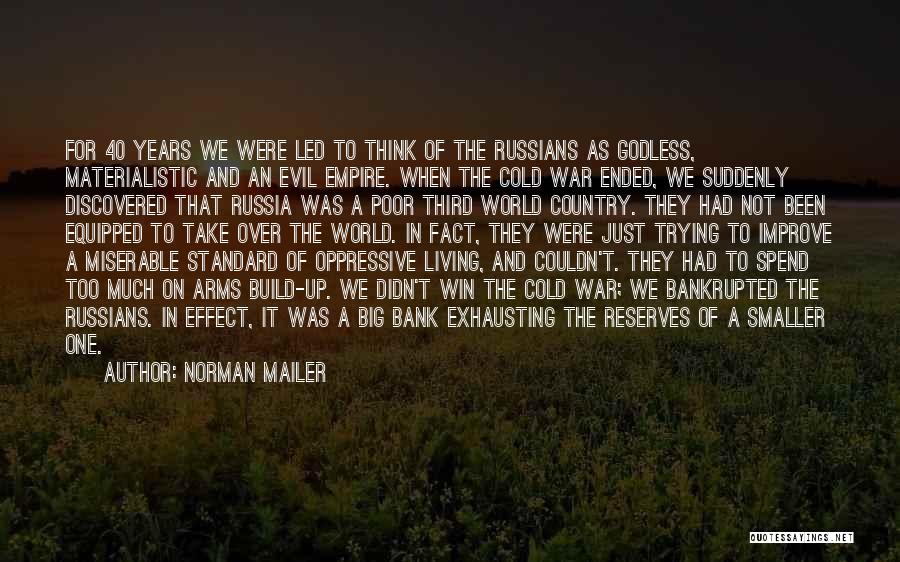 Norman Mailer Quotes: For 40 Years We Were Led To Think Of The Russians As Godless, Materialistic And An Evil Empire. When The