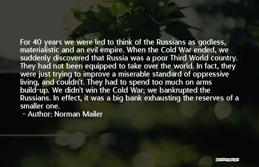 Norman Mailer Quotes: For 40 Years We Were Led To Think Of The Russians As Godless, Materialistic And An Evil Empire. When The