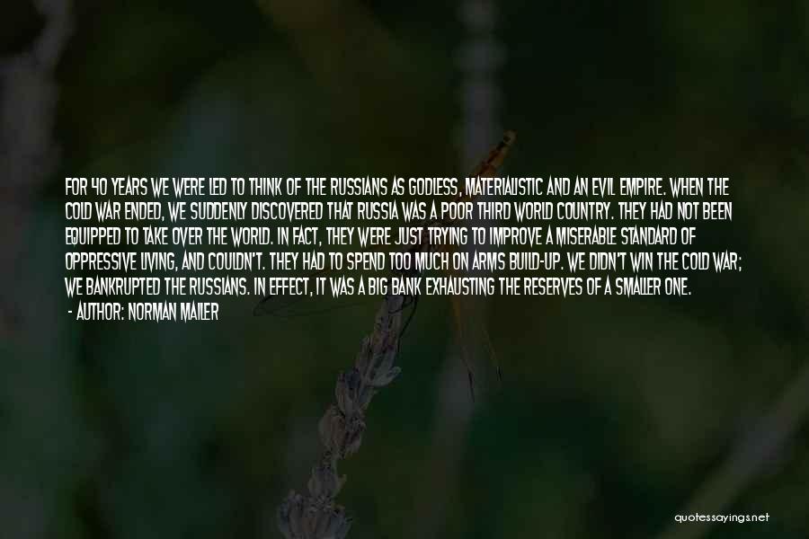 Norman Mailer Quotes: For 40 Years We Were Led To Think Of The Russians As Godless, Materialistic And An Evil Empire. When The