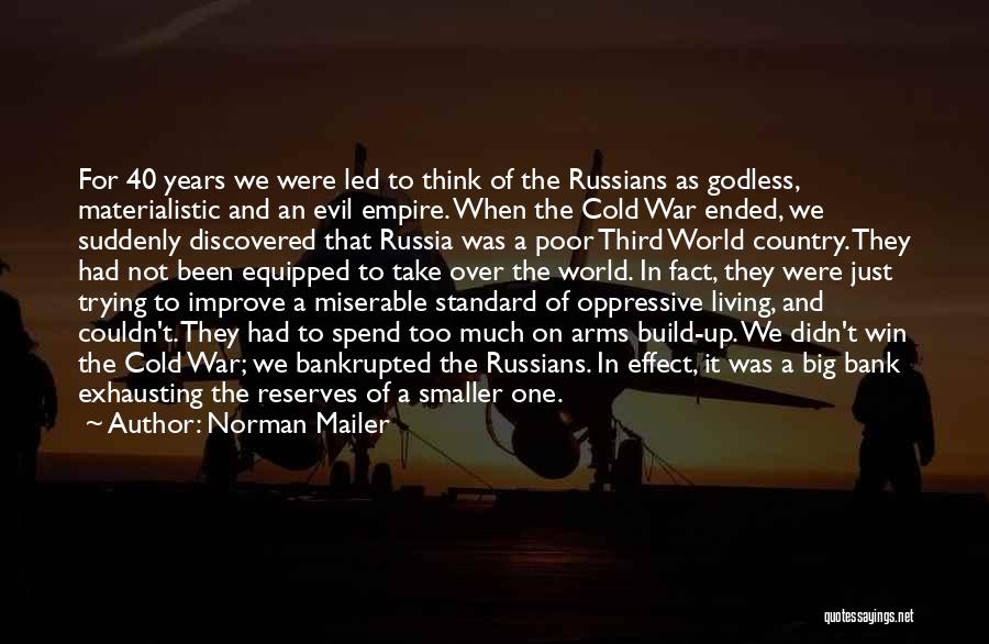 Norman Mailer Quotes: For 40 Years We Were Led To Think Of The Russians As Godless, Materialistic And An Evil Empire. When The