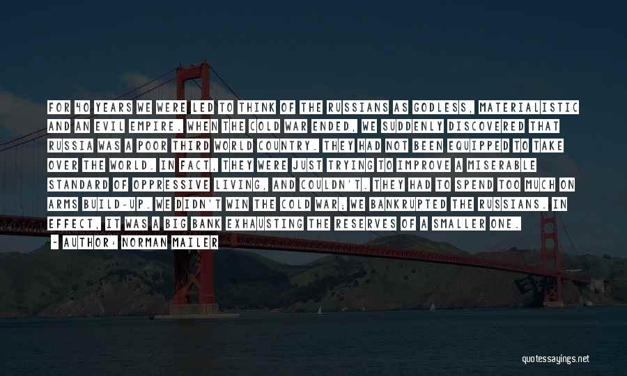 Norman Mailer Quotes: For 40 Years We Were Led To Think Of The Russians As Godless, Materialistic And An Evil Empire. When The