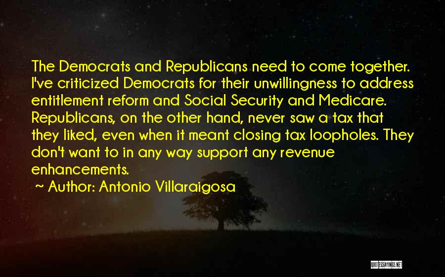 Antonio Villaraigosa Quotes: The Democrats And Republicans Need To Come Together. I've Criticized Democrats For Their Unwillingness To Address Entitlement Reform And Social
