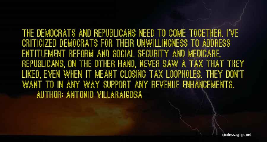 Antonio Villaraigosa Quotes: The Democrats And Republicans Need To Come Together. I've Criticized Democrats For Their Unwillingness To Address Entitlement Reform And Social