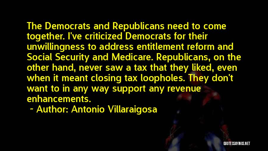 Antonio Villaraigosa Quotes: The Democrats And Republicans Need To Come Together. I've Criticized Democrats For Their Unwillingness To Address Entitlement Reform And Social