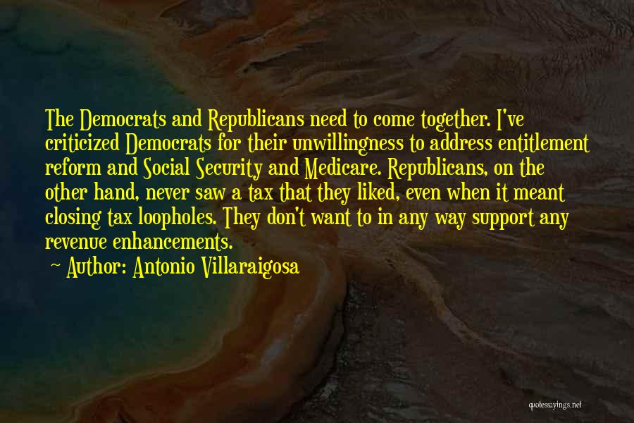 Antonio Villaraigosa Quotes: The Democrats And Republicans Need To Come Together. I've Criticized Democrats For Their Unwillingness To Address Entitlement Reform And Social