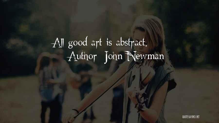 John Newman Quotes: All Good Art Is Abstract.