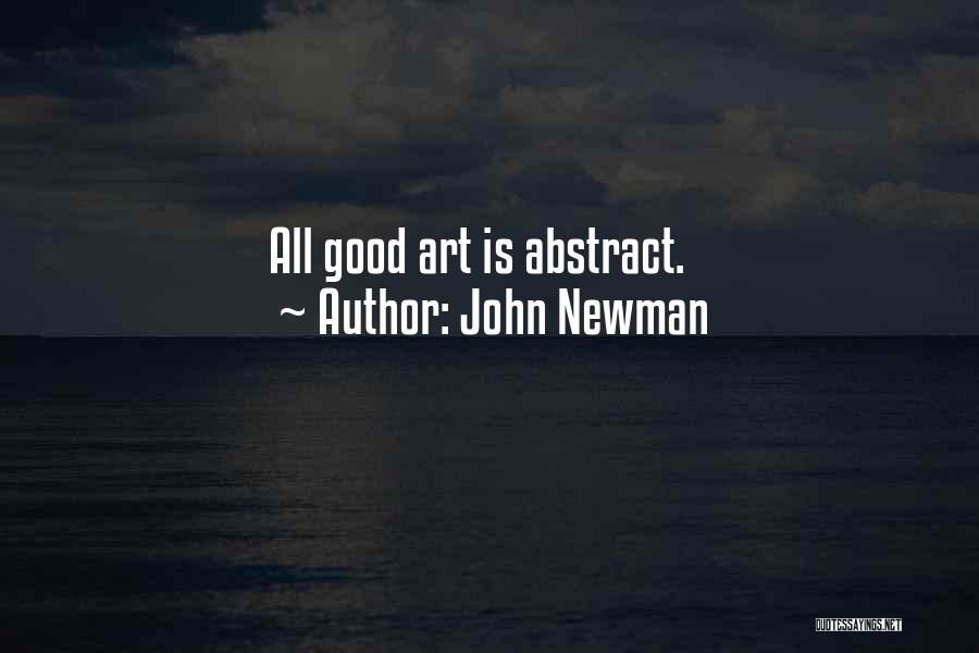 John Newman Quotes: All Good Art Is Abstract.