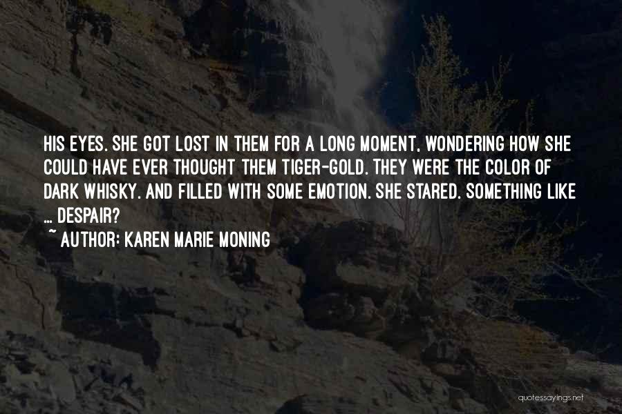 Karen Marie Moning Quotes: His Eyes. She Got Lost In Them For A Long Moment, Wondering How She Could Have Ever Thought Them Tiger-gold.