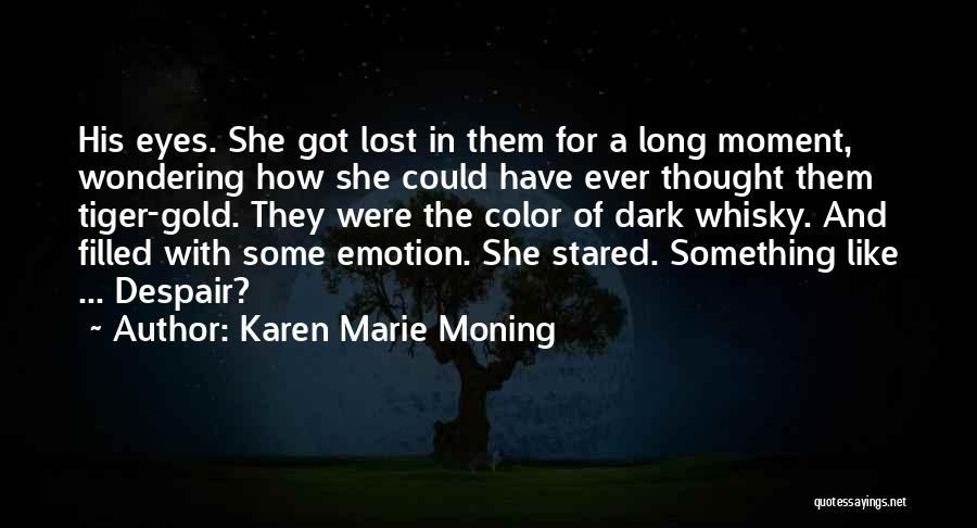 Karen Marie Moning Quotes: His Eyes. She Got Lost In Them For A Long Moment, Wondering How She Could Have Ever Thought Them Tiger-gold.