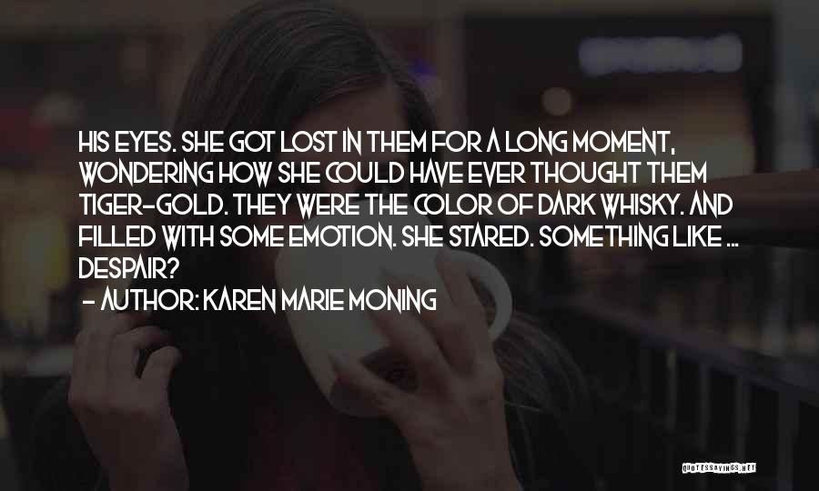 Karen Marie Moning Quotes: His Eyes. She Got Lost In Them For A Long Moment, Wondering How She Could Have Ever Thought Them Tiger-gold.