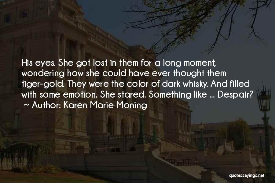 Karen Marie Moning Quotes: His Eyes. She Got Lost In Them For A Long Moment, Wondering How She Could Have Ever Thought Them Tiger-gold.