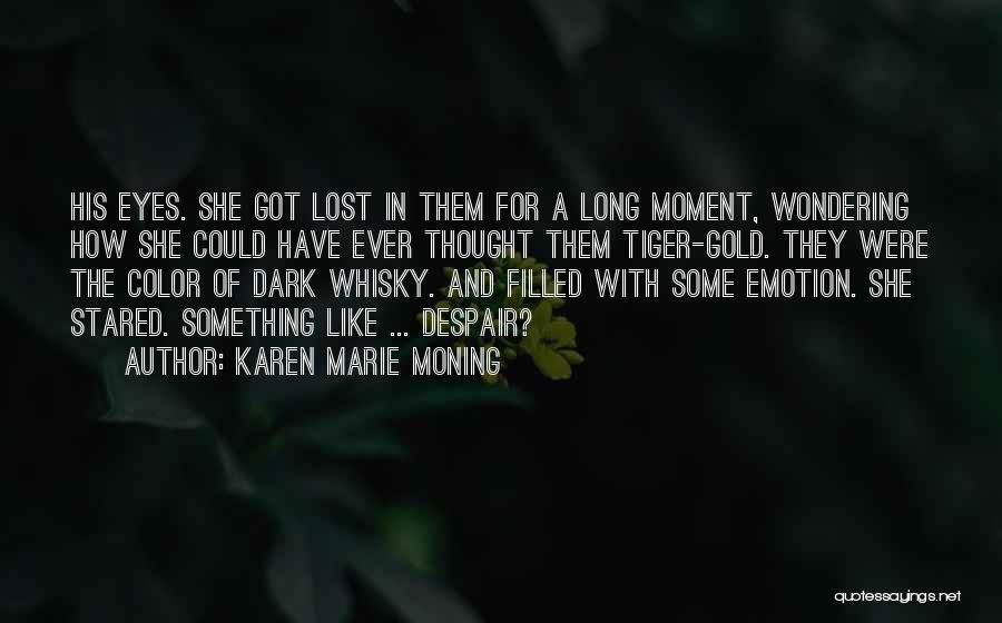 Karen Marie Moning Quotes: His Eyes. She Got Lost In Them For A Long Moment, Wondering How She Could Have Ever Thought Them Tiger-gold.