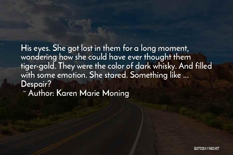 Karen Marie Moning Quotes: His Eyes. She Got Lost In Them For A Long Moment, Wondering How She Could Have Ever Thought Them Tiger-gold.