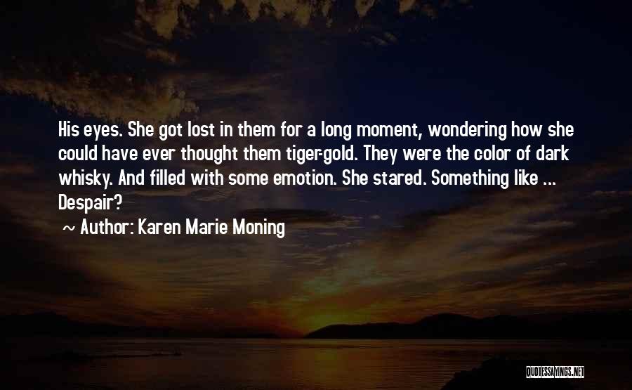 Karen Marie Moning Quotes: His Eyes. She Got Lost In Them For A Long Moment, Wondering How She Could Have Ever Thought Them Tiger-gold.