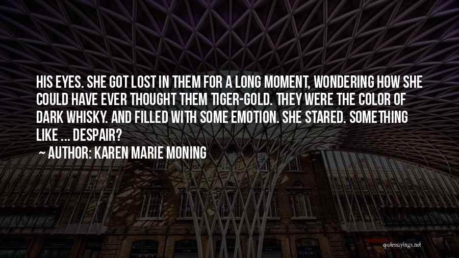 Karen Marie Moning Quotes: His Eyes. She Got Lost In Them For A Long Moment, Wondering How She Could Have Ever Thought Them Tiger-gold.